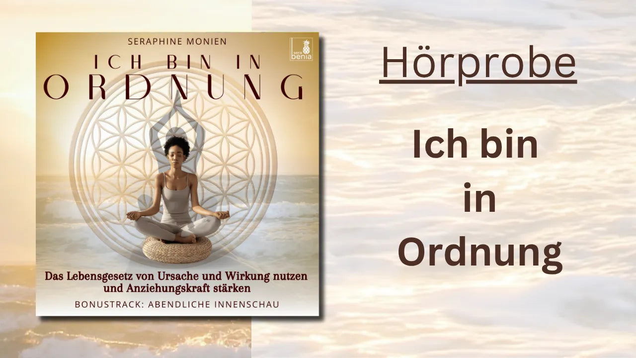 Hörprobe "Ich bin in Ordnung": Meditation von Seraphine Monien. Lebensgesetz von Ursache & Wirkung nutzen, Anziehungskraft stärken.