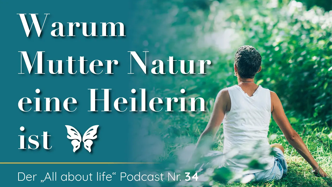 Podcast All about life #34: Frau meditiert in Natur, Warum Mutter Natur eine Heilerin ist.
